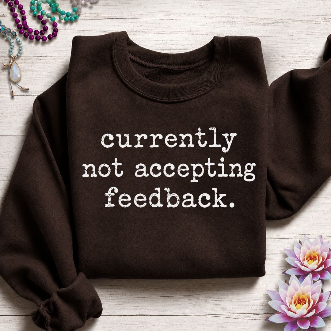 Not Accepting Feedback Sweatshirt Dark Chocolate