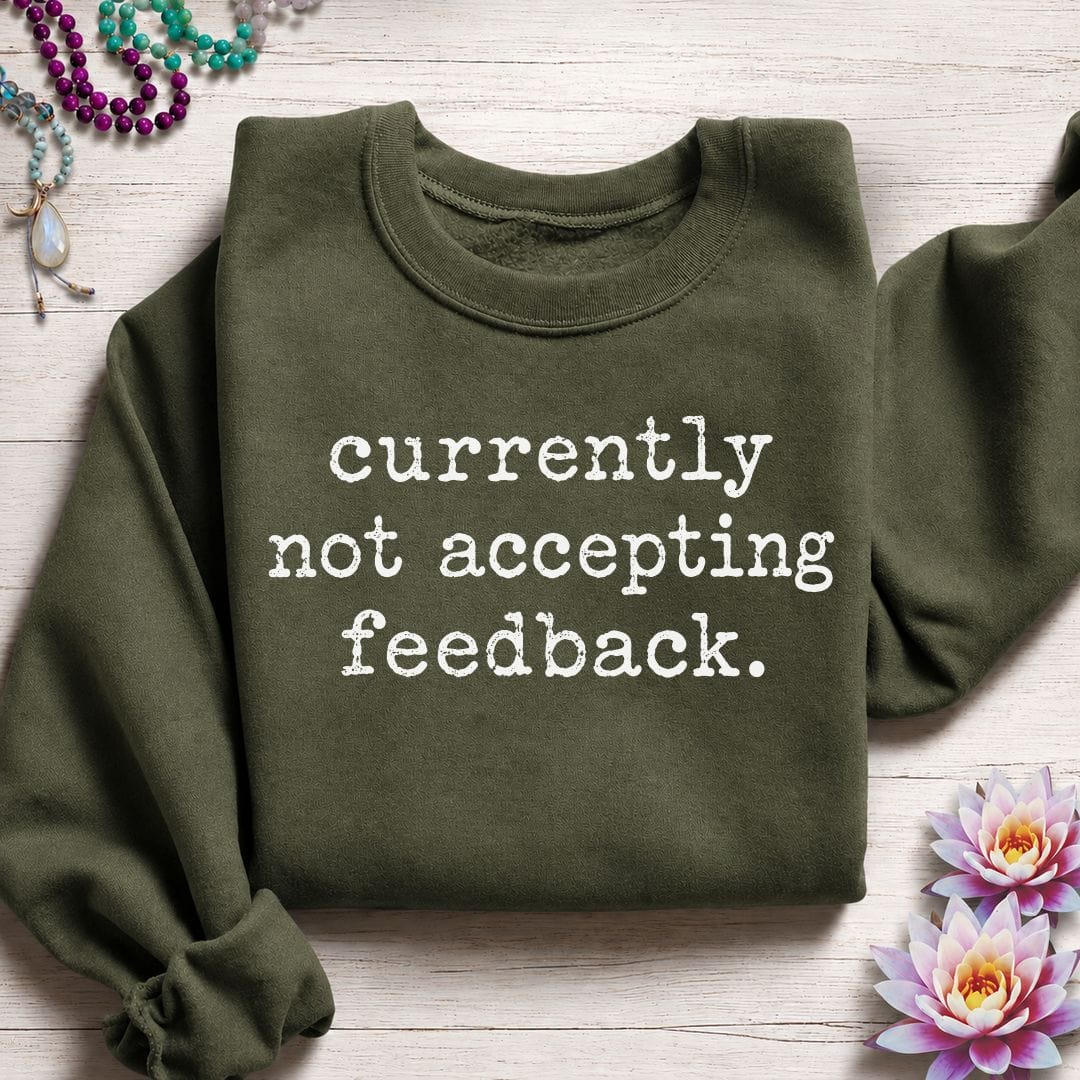 Not Accepting Feedback Sweatshirt Military Green
