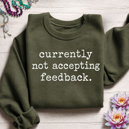 Not Accepting Feedback Sweatshirt Military Green